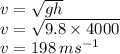 v =  \sqrt{gh}  \\ v =  \sqrt{9.8 \times 4000}  \\ v = 198 \: m {s}^{ - 1}