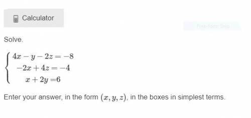 4x−y−2z=−8−2x+4z=−4x+2y=6

Enter your answer, in the form (x,y,z), in the boxes in simplest terms
