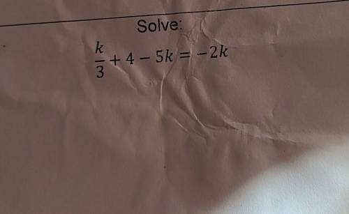 Solve: k/3+4-5k=-2k (LOOK AT PICTURE)​