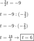 -\frac{3}{2}t=-9\\\\t=-9:(-\frac{3}{2})\\\\t=-9\cdot(-\frac{2}{3})\\\\t=\frac{18}{3}\rightarrow\boxed{t=6}
