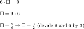 6\cdot\square=9\\\\\square=9:6\\\\\square=\frac{9}{6}\rightarrow\square=\frac{3}{2} \ (\text{devide 9 and 6 by 3})