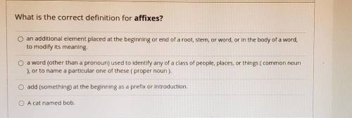 PLSSS HELPPPPP!! ASAP What is the correct definition for affixes? O an additional element placed at
