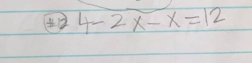 How do you solve by undoing for 4-2x-x=12 in Algebra 1​