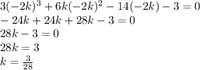 3(-2k)^3+6k(-2k)^2-14(-2k)-3=0\\-24k+24k+28k-3=0\\28k-3=0\\28k=3\\k=\frac{3}{28}