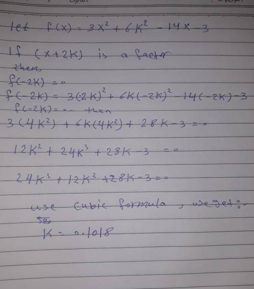 Hi, Find k, if x+2k is a factor of p(x). p(x) =3x^2+6kx^2-14x-3

Pls answer this and u will be give