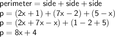 { \sf{perimeter = side + side + side}} \\ { \sf{p = (2x + 1) + (7x - 2) + (5 - x)}} \\ { \sf{p = (2x + 7x - x) + (1 - 2 + 5)}} \\ { \sf{p = 8x + 4}}