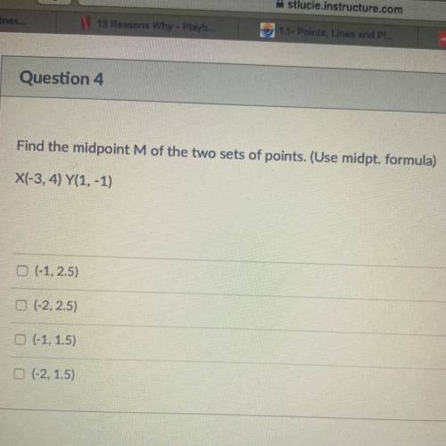 Find the midpoint M of the two sets of points. (Use midpt. formula)

X(-3, 4) Y(1, -1)
0 (-1,2.5)