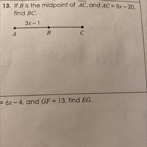 13. If B is the midpoint of AC, and AC = 8x -20,

find BC.
3x - 1
А A
B
C
(excuse the horrible cro