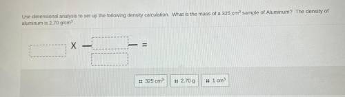 Use dimensional analysis to set up the following density calculation. What is the mass of a 325 cm