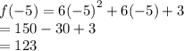 f( - 5) = 6 {( - 5)}^{2}  + 6( - 5) + 3 \\  = 150 - 30 + 3 \\  = 123