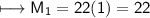\\ \sf\longmapsto M_1=22(1)=22
