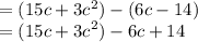 = (15c + 3 {c}^{2} ) - (6c - 14) \\  = (15c  +  {3c}^{2} ) - 6c + 14