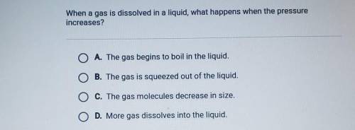 When a gas is dissolved in a liquid, what happens when the pressure increases?​