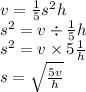 v =  \frac{1}{5}  {s}^{2} h \\  {s}^{2}  = v \div  \frac{1}{5} h \\  {s}^{2}  = v \times 5 \frac{1}{h}  \\ s =  \sqrt{ \frac{5v}{h} }