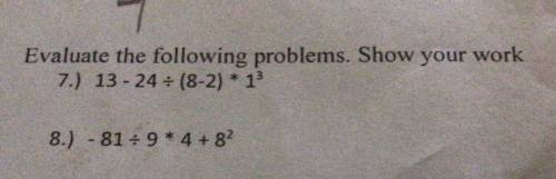 Evaluate the following problems. Show your work