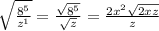 \sqrt{ \frac{8^{5} }{ {z}^{1} } }   =  \frac{ \sqrt{ {8}^{5} } }{ \sqrt{z} }  =  \frac{2 {x}^{2} \sqrt{2xz}  }{z}