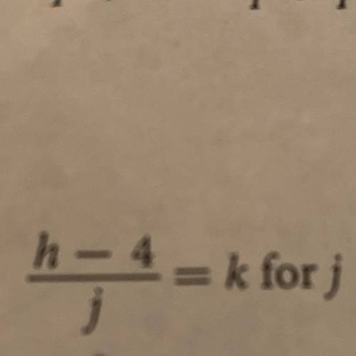 Someone help!
h-4/j = k for j