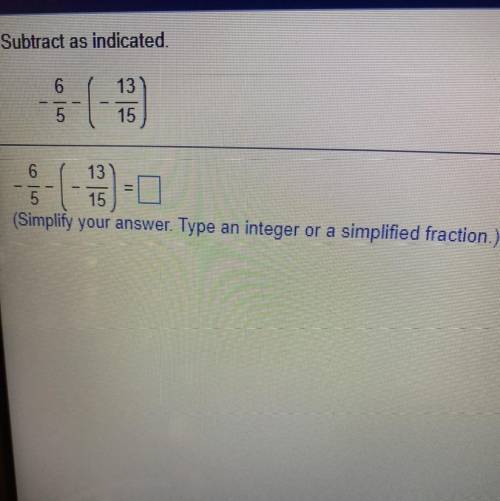Subtract as indicated.

6
5
()
13
15
6 13
5 15
(Simplify your answer. Type an integer or a simplif