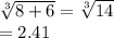 \sqrt[3]{8 + 6}  =  \sqrt[3]{14}  \\  = 2.41