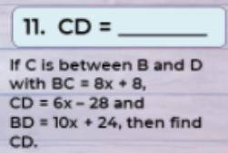 If C is between B and D with BC = 8x+8, Cd = 6x-28 and BD = 10x + 24, Then find CDWhats CD