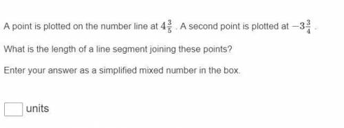 A point is plotted on the number line at 4 3/5 a second point at -3 3/4 what is the length of a lin