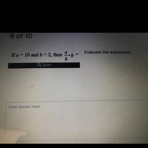 Evaluate the expression.
If a = 10 and b = 2, then a/b. 
b