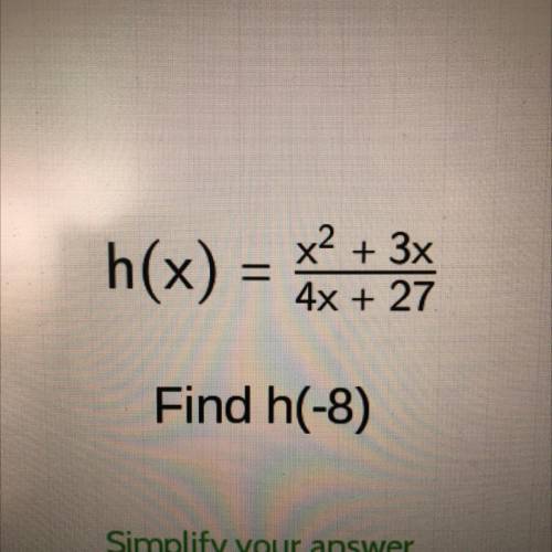H(x) = **+ 3x
x2 + 3x
4x + 27
Find h(-8)