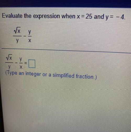 Evaluate the expression when x=25 and y = – 4.

VX y
S!
y
у
y
(Type an integer or a simplified fra