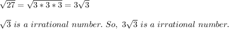 \sqrt{27}=\sqrt{3*3*3} =3\sqrt{3}\\\\\sqrt{3} \ is \ a \ irrational \ number. \ So, \ 3\sqrt{3} \ is \ a \ irrational \ number.