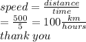 speed =  \frac{distance}{time}  \\  =  \frac{500}{5}  = 100 \frac{km}{hours}  \\ thank \: you