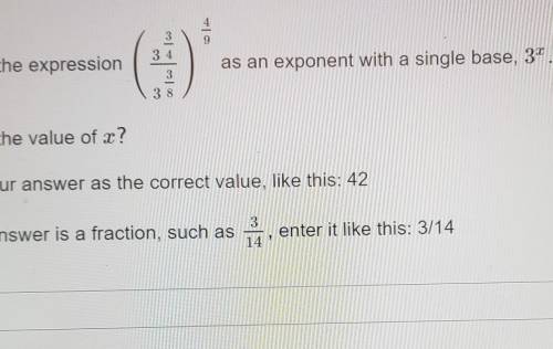 Rewrite the expression

(3 3/4 / 3 ^ 3/8) ^ 4/9 as an exponent with a single base, 3^x. What is th