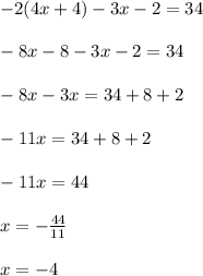 - 2(4x + 4) - 3x - 2 = 34 \\  \\  - 8x - 8 - 3x - 2 = 34 \\  \\  - 8x -  3x = 34 + 8 + 2 \\  \\  - 11x = 34 + 8 + 2 \\  \\  - 11x = 44 \\  \\ x =  -  \frac{44}{11}  \\  \\ x =  - 4