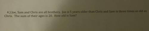 4.) Joe, Sam and Chris are all brothers. Joe is 5 years older than Chris and Sam is three times as