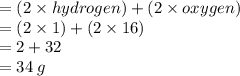 = (2 \times hydrogen) + (2 \times oxygen) \\  = (2 \times 1) + (2 \times 16) \\  = 2 + 32 \\  = 34 \: g