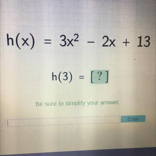 Please help
h(x)
3x2 - 2x + 13
h(3) = [?]
Be sure to simplify your answer,