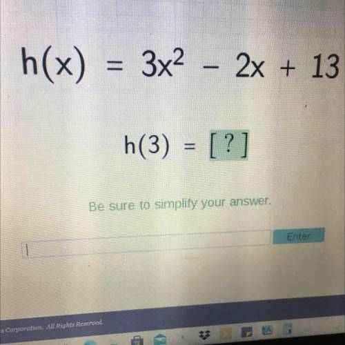 Please help
h(x)
=
3x2 – 2x + 13
h(3) = [?]
Be sure to simplify your answer.