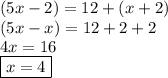 (5x - 2) = 12 + (x + 2) \\ (5x - x) = 12 + 2 + 2 \\ 4x = 16 \\ { \boxed{x = 4}}