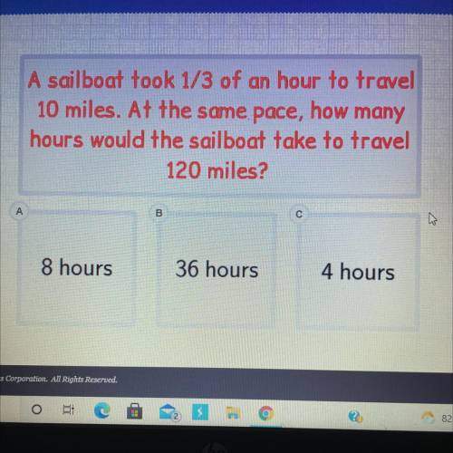 A sailboat took 1/3 of an hour to travel

10 miles. At the same pace, how many
hours would the sai