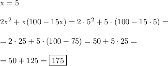 \text{x}=5\\\\2\text{x}^2+\text{x}(100-15\text{x})=2\cdot5^2+5\cdot(100-15\cdot5)=\\\\=2\cdot25+5\cdot(100-75)=50+5\cdot25=\\\\=50+125=\boxed{175}