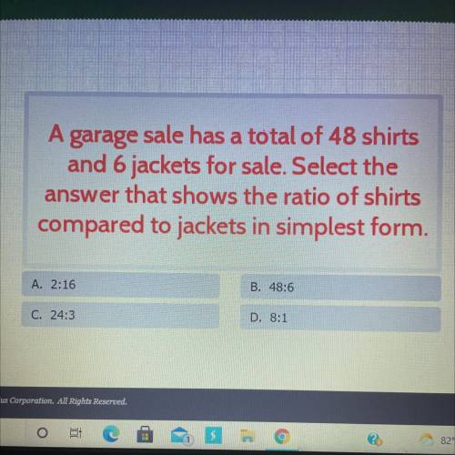 A garage sale has a total of 48 shirts

and 6 jackets for sale. Select the
answer that shows the r