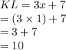 KL  = 3x + 7 \\  = (3 \times 1) + 7 \\  = 3 + 7 \\  = 10