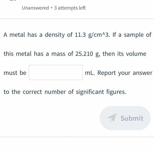 A metal has a density of 11.3 g/cm^3..