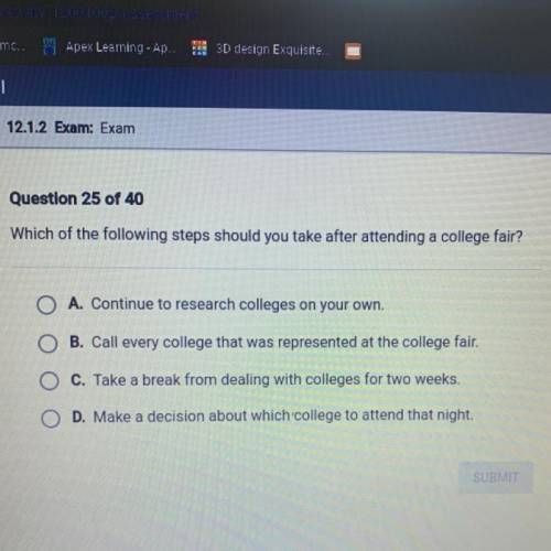 Which of the following steps should you take after attending a college fair?

O
A. Continue to res