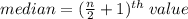 median = ( \frac{n}{2}  + 1) {}^{th}  \: value