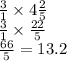 \frac{3}{1}  \times 4 \frac{2}{5} \\   \frac{3}{1}  \times  \frac{22}{5}  \\ \frac{66}{5}  = 13.2