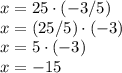 x=25\cdot (-3/5)\\x=(25/5)\cdot (-3)\\x=5\cdot (-3)\\x=-15
