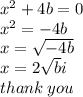 {x}^{2}  + 4b = 0 \\  {x}^{2}  =  - 4b \\ x =  \sqrt{ - 4b}  \\ x = 2 \sqrt{b} i \\ thank \: you