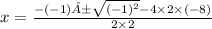 x =  \frac{ - ( - 1)± \sqrt{( - 1 {)}^{2} }  - 4 \times 2 \times ( - 8)}{2 \times 2}