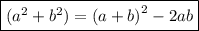 { \boxed{( {a}^{2} +  {b}^{2}) =  {(a + b)}^{2}   - 2ab }}
