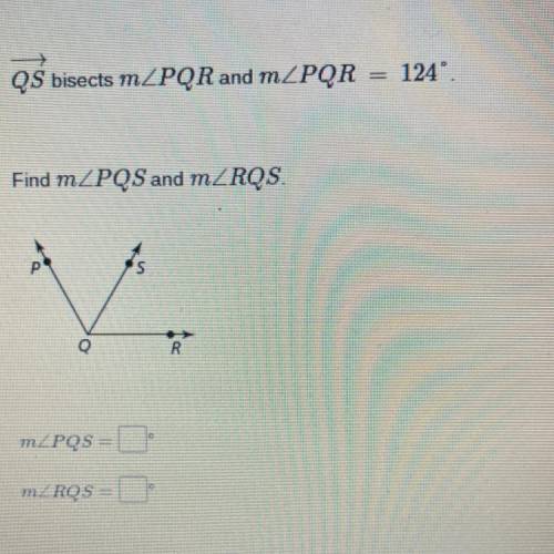QS bisects mZPQR and mZPQR
124
Find mZPQS and mZRQS.
S
R
m PQS =
mZRQS=